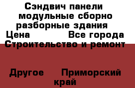 Сэндвич-панели, модульные сборно-разборные здания › Цена ­ 1 001 - Все города Строительство и ремонт » Другое   . Приморский край